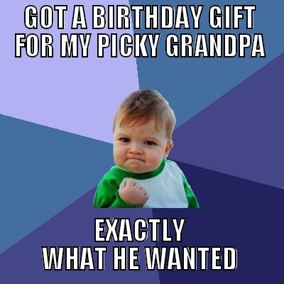 GOT A BIRTHDAY GIFT FOR MY PICKY GRANDPA EXACTLY WHAT HE WANTED Success Kid