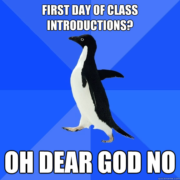 First day of Class introductions? Oh dear God no  Socially Awkward Penguin