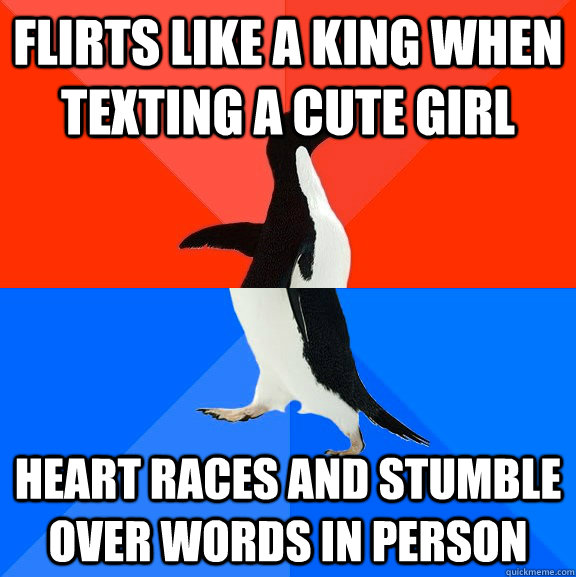 Flirts like a king when texting a cute girl Heart races and stumble over words in person  Socially Awesome Awkward Penguin
