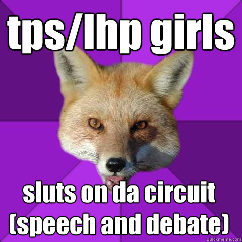 tps/lhp girls sluts on da circuit (speech and debate)  Forensics Fox