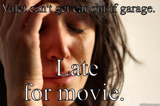 VALET CAN'T GET CAR OUT IF GARAGE.  LATE FOR MOVIE.  First World Problems