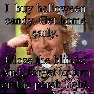 I  BUY HALLOWEEN CANDY. GET HOME EARLY. CLOSE THE BLINDS. AND, FORGET TO TURN ON THE PORCH LIGHT. Condescending Wonka