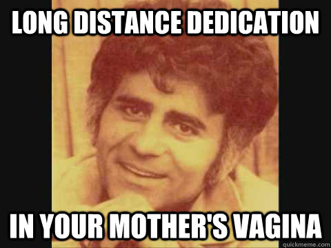 long distance dedication in your mother's vagina   