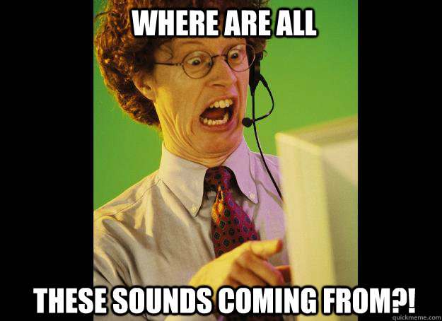 where are all these sounds coming from?! - where are all these sounds coming from?!  Horrified Nerd