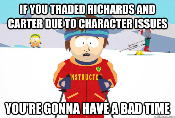If you traded Richards and Carter due to character issues You're gonna have a bad time  Super Cool Ski Instructor