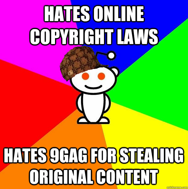 HATES ONLINE COPYRIGHT LAWS HATES 9GAG FOR STEALING ORIGINAL CONTENT  Scumbag Redditor