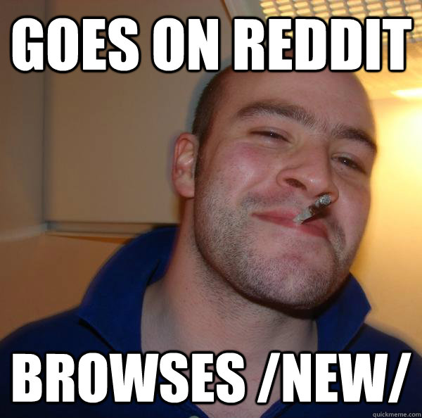 Goes On Reddit Browses /new/ - Goes On Reddit Browses /new/  Misc