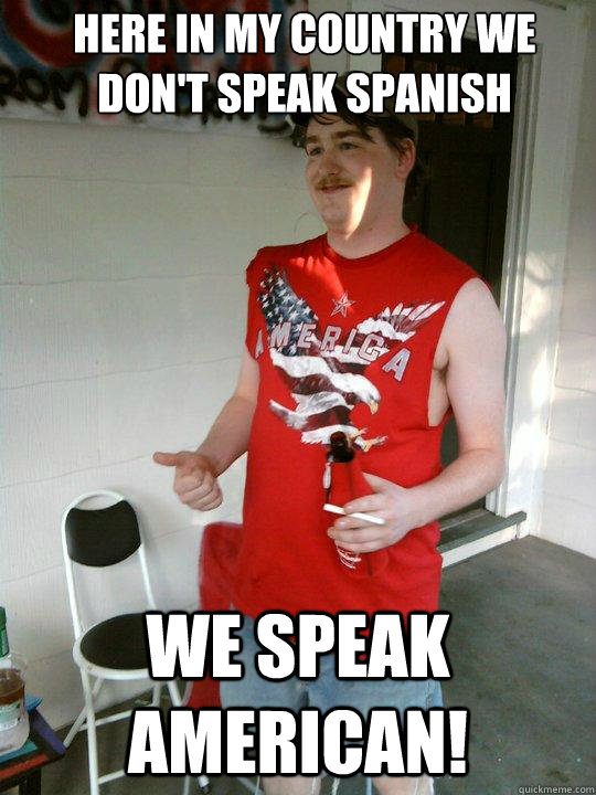 Here in my country we don't speak spanish  we speak american!  Redneck Randal