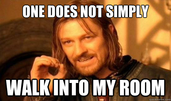 One Does Not Simply walk into my room  Boromir