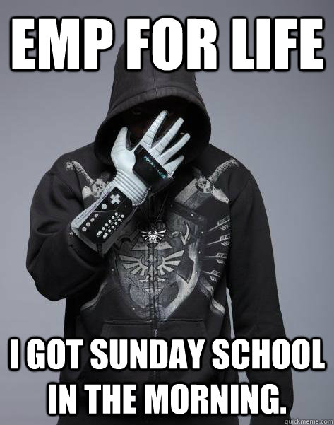 EMP FOR LIFE I got Sunday school in the morning.  