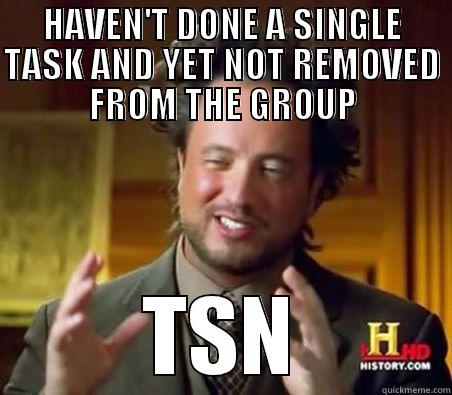 HAVEN'T DONE A SINGLE TASK AND YET NOT REMOVED FROM THE GROUP TSN Misc