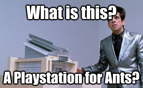 What is this?           A Playstation for Ants?  