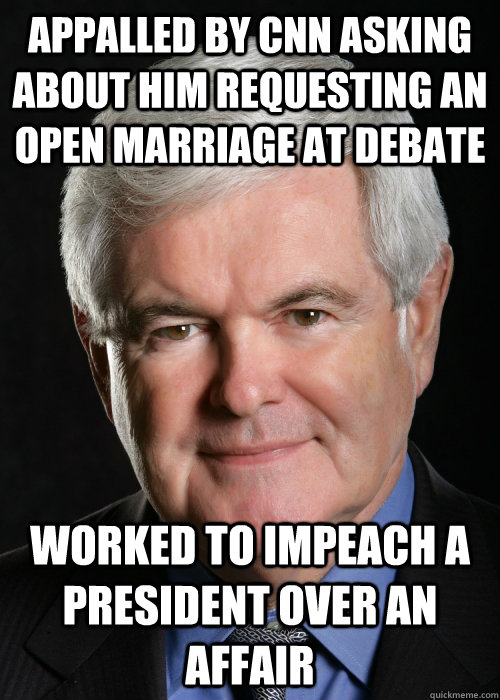 Appalled by CNN asking about him requesting an open marriage at debate Worked to impeach a president over an affair - Appalled by CNN asking about him requesting an open marriage at debate Worked to impeach a president over an affair  Hypocritical Gingrich