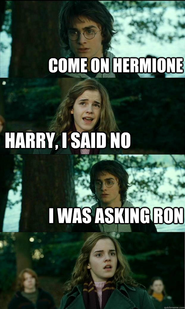 come on hermione harry, i said no i was asking ron - come on hermione harry, i said no i was asking ron  Horny Harry