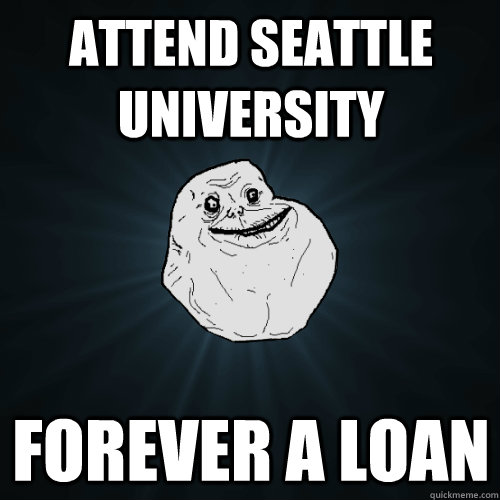 attend seattle university forever a loan  Forever Alone