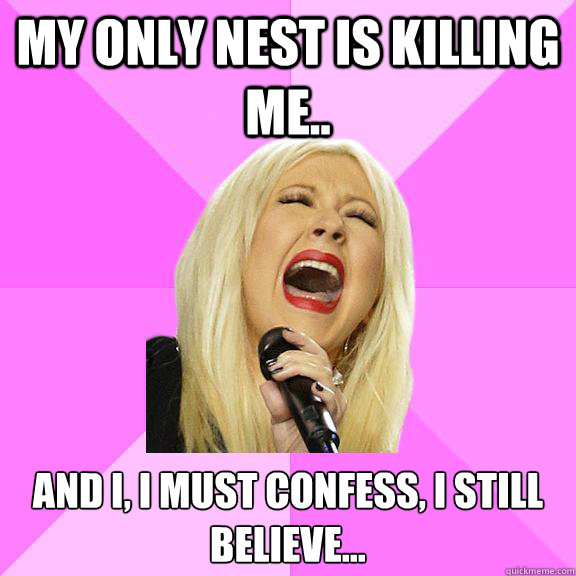My only nest is killing me.. and i, i must confess, i still believe...  Wrong Lyrics Christina