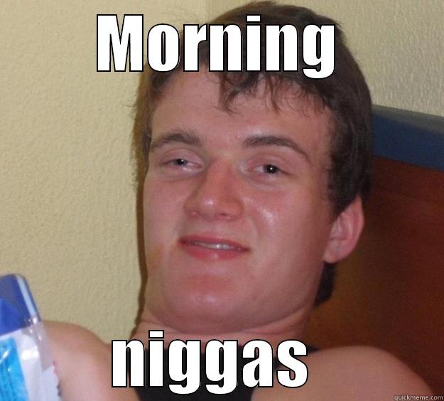 MORNING NIGGAS  10 Guy