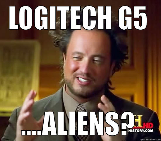 LOGITECH G5 ....ALIENS? Ancient Aliens