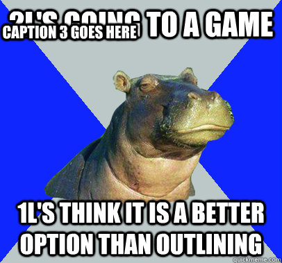 2L's going to a game 1L's think it is a better option than outlining Caption 3 goes here - 2L's going to a game 1L's think it is a better option than outlining Caption 3 goes here  Skeptical Hippo