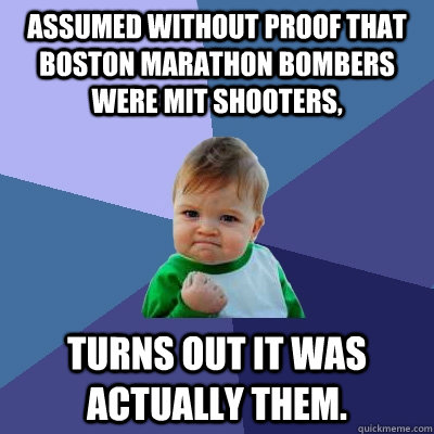 Assumed without proof that Boston Marathon bombers were MIT shooters, Turns out it was actually them.  Success Kid