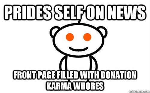 PRIDES SELF ON NEWS FRONT PAGE FILLED WITH DONATION KARMA WHORES  Scumbag Reddit