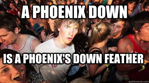 A Phoenix down is a phoenix's down feather  Sudden Clarity Clarence