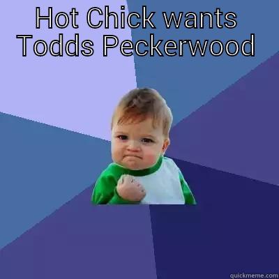 HOT CHICK WANTS TODDS PECKERWOOD  Success Kid