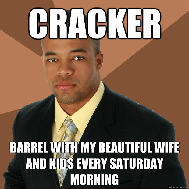Cracker Barrel with my beautiful wife and kids every Saturday morning  Successful Black Man