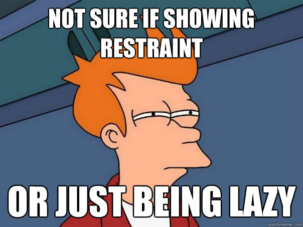 not sure if showing restraint or just being lazy  Futurama Fry