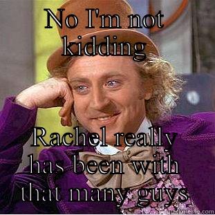 NO I'M NOT KIDDING RACHEL REALLY HAS BEEN WITH THAT MANY GUYS Condescending Wonka