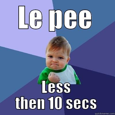 LE PEE LESS THEN 10 SECS Success Kid