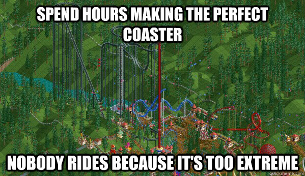 Spend HOURS making the perfect coaster Nobody rides because it's too extreme - Spend HOURS making the perfect coaster Nobody rides because it's too extreme  Misc