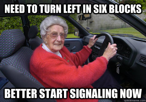 Need to turn left in six blocks BETTEr start signaling now  Bad Driver Barbara