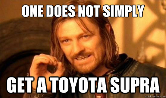 One Does Not Simply get a toyota supra  Boromir