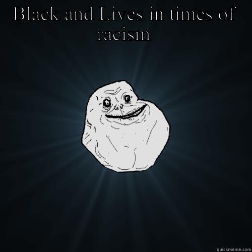 BLACK AND LIVES IN TIMES OF RACISM  Forever Alone