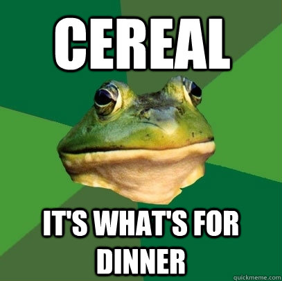 Cereal It's what's for dinner  Foul Bachelor Frog