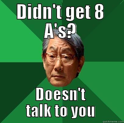 DIDN'T GET 8 A'S? DOESN'T TALK TO YOU High Expectations Asian Father