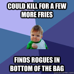 Could kill for a few more fries Finds rogues in      bottom of the bag    