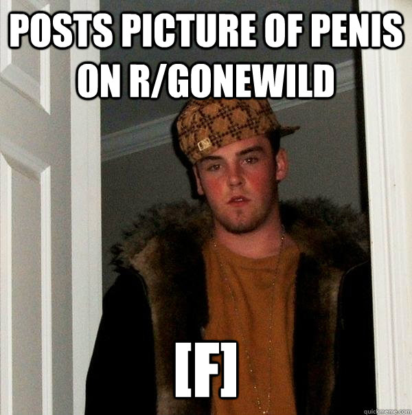 Posts picture of penis on r/gonewild [f]  Scumbag Steve
