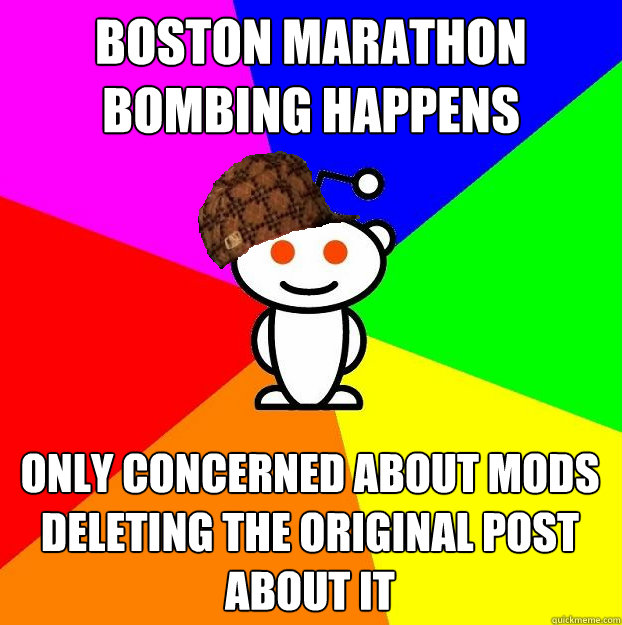 Boston Marathon bombing happens only concerned about mods deleting the original post about it  Scumbag Redditor