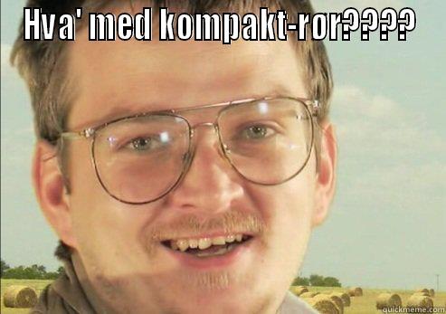 HVA' MED KOMPAKT-RØR????  Misc