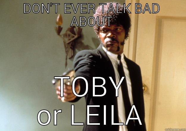 DON'T EVER TALK BAD ABOUT TOBY OR LEILA Samuel L Jackson