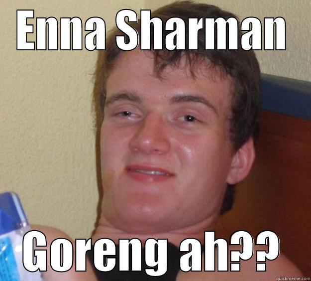 ENNA SHARMAN GORENG AH?? 10 Guy