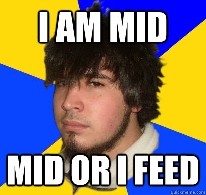 I am mid mid or i feed - I am mid mid or i feed  LoL Expert