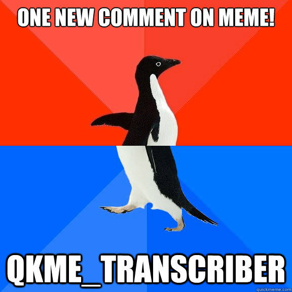 One new comment on meme! qkme_transcriber  Socially Awesome Awkward Penguin