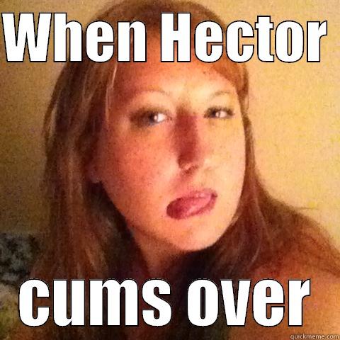 WHEN HECTOR  CUMS OVER Misc