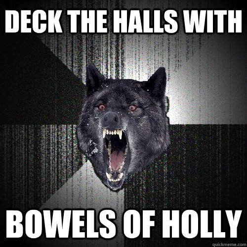 Deck the Halls with bowels of holly  Insanity Wolf
