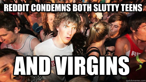 Reddit condemns both slutty teens and virgins  Sudden Clarity Clarence