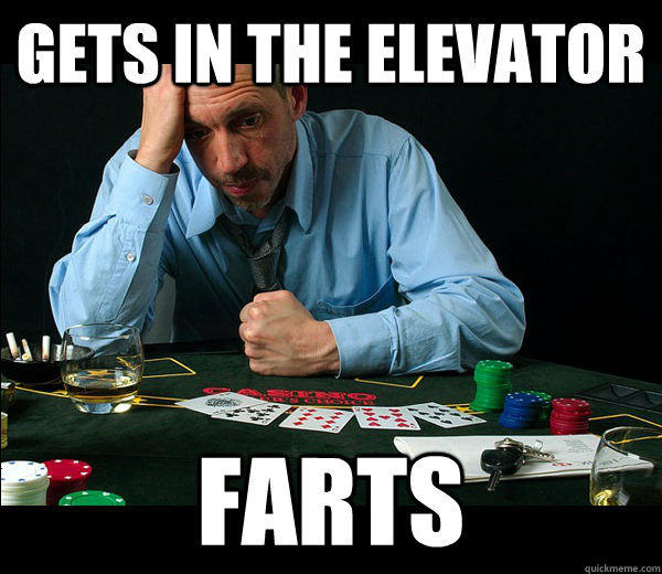 gets in the elevator farts - gets in the elevator farts  Gamblingaddict Gary