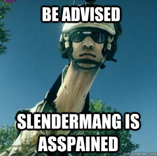 BE ADVISED SLENDERMANG IS ASSPAINED  BF3 Be Advised